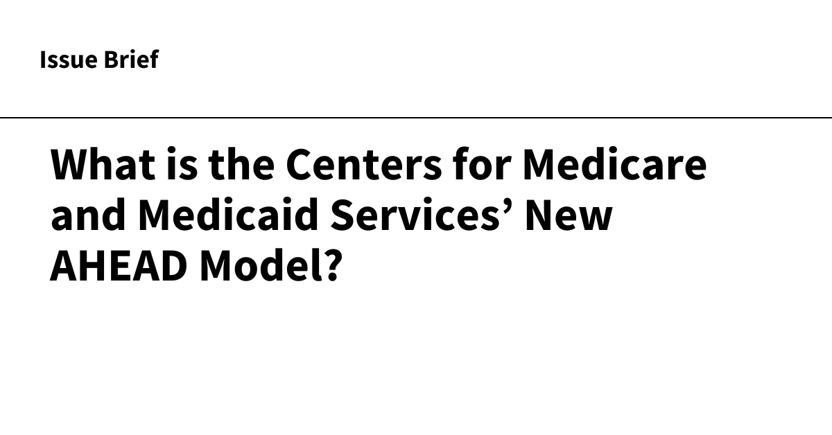 What Is The Centers For Medicare And Medicaid Services New Ahead Model Kff 0914