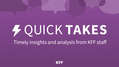 Quick Takes: Timely insights and analysis from KFF staff